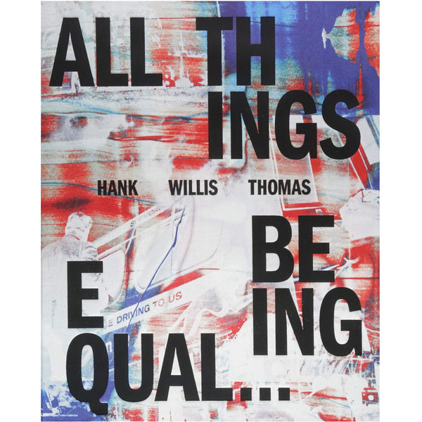 Hank Willis Thomas: All Things Being Equal