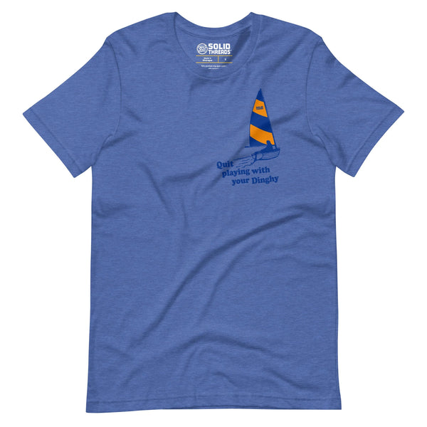 T-Shirt Quit Playing With Your Dinghy