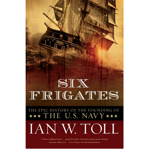 Six Frigates: The Epic History of the Founding of the U.S. Navy