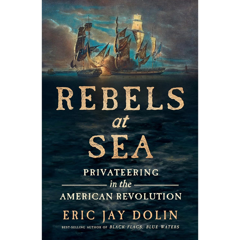 Rebels at Sea: Privateering in the American Revolution