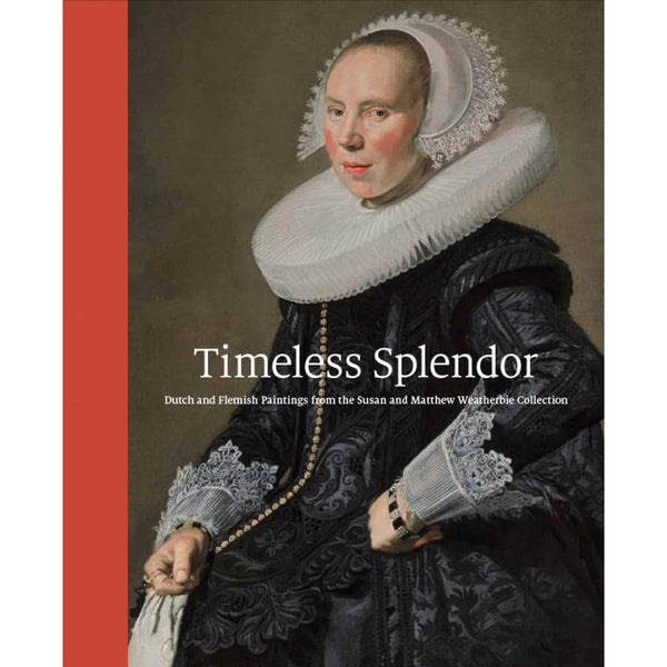 Timeless Splendor: Dutch and Flemish Paintings from the Susan and Matthew Weatherbie Collection