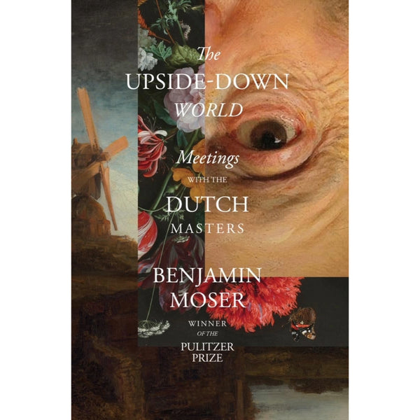 The Upside-Down World: Meetings with the Dutch Masters