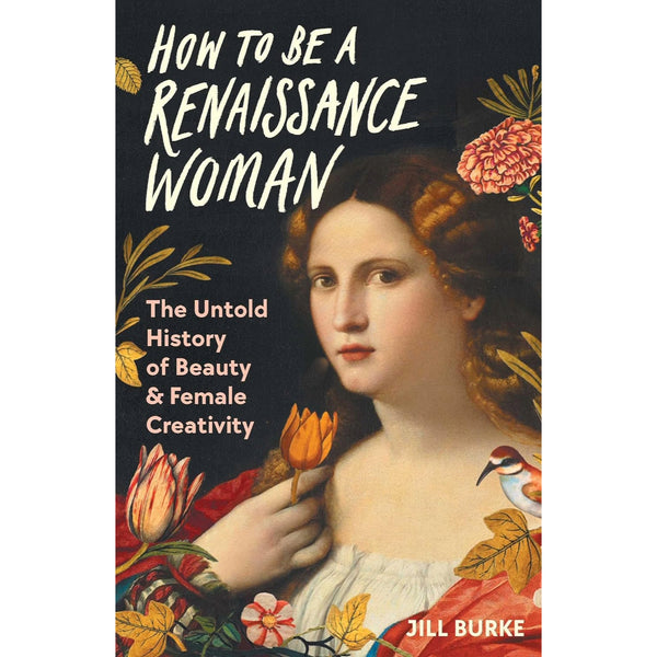 How to Be a Renaissance Woman: The Untold History of Beauty & Female Creativity