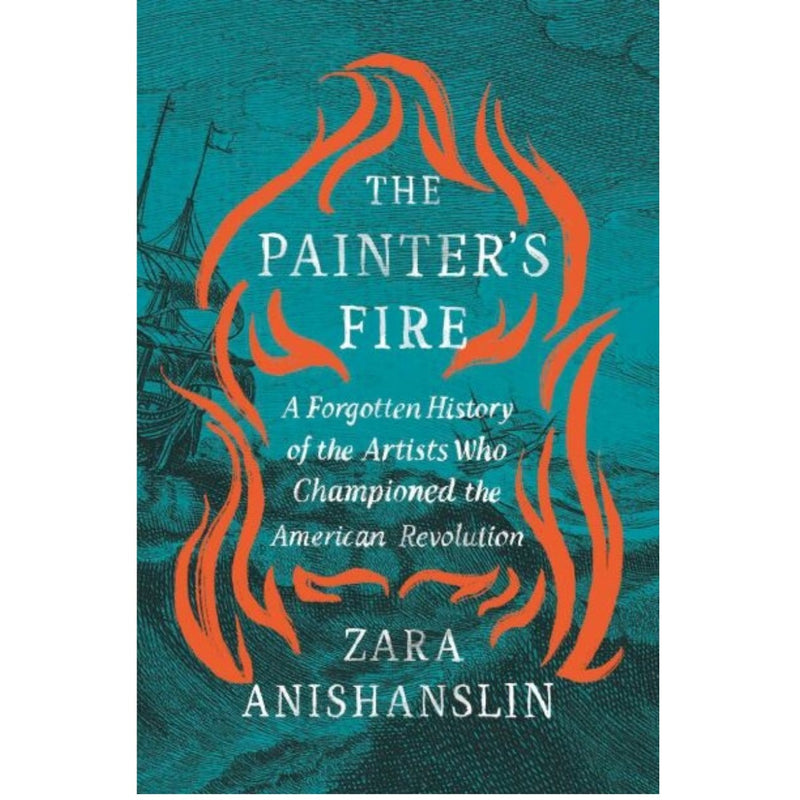 Painter's Fire: A Forgotten History of the Artists Who Championed the American Revolution