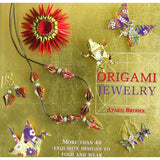 Origami Jewelry: More Than 40 Exquisite Designs to Fold and Wear