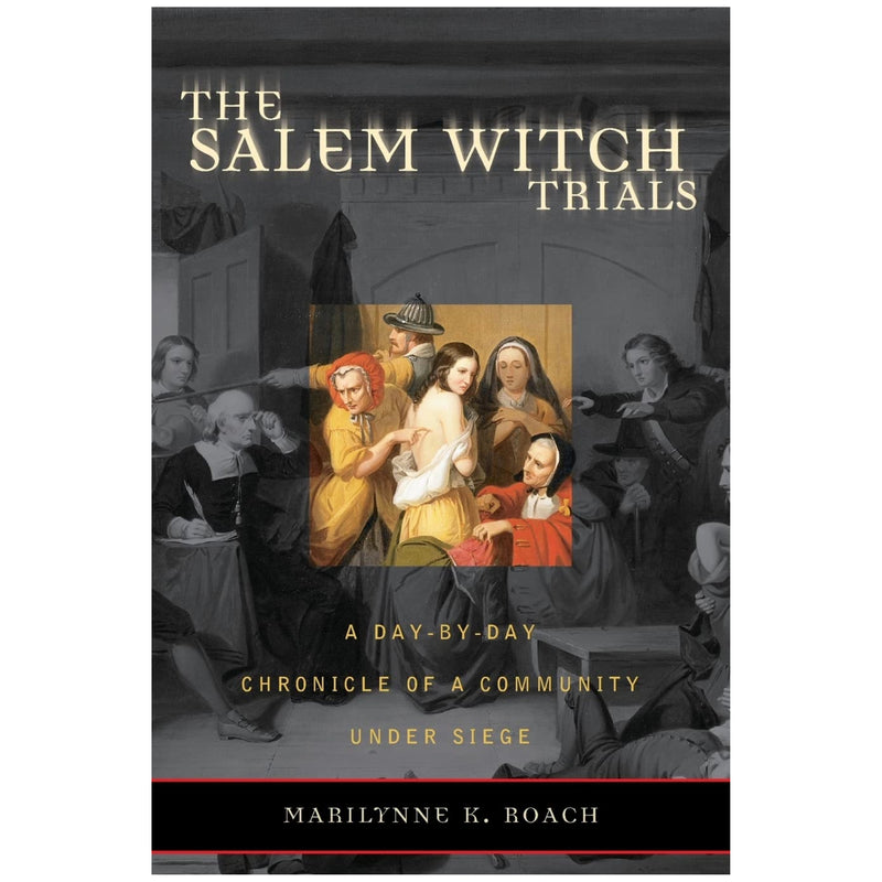 The Salem Witch Trials: A Day-By-Day Chronicle