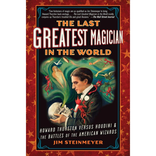 The Last Greatest Magician in the World: Howard Thurston Versus Houdini & the Battles of the American Wizards