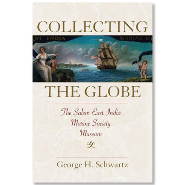 Collecting the Globe: The Salem East India Marine Society Museum (Hardcover)